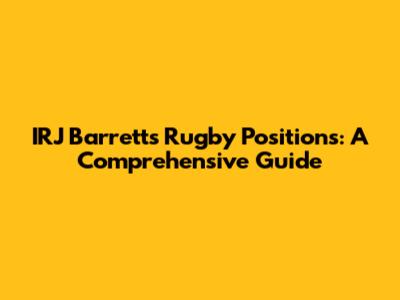IRJ Barrett's Rugby Positions: A Comprehensive Guide