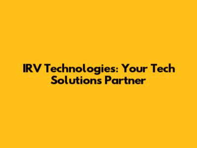 IRV Technologies: Your Tech Solutions Partner