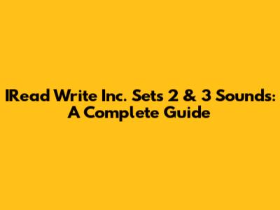 IRead Write Inc. Sets 2 & 3 Sounds: A Complete Guide