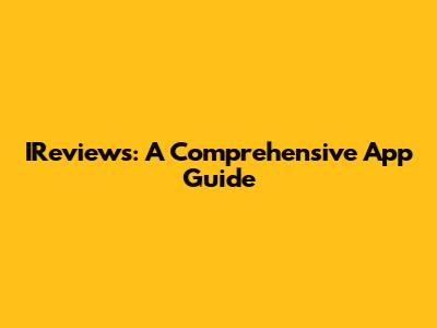 IReviews: A Comprehensive App Guide