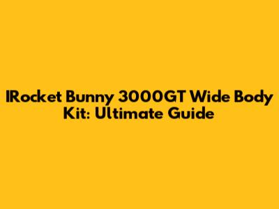 IRocket Bunny 3000GT Wide Body Kit: Ultimate Guide