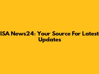 ISA News24: Your Source For Latest Updates