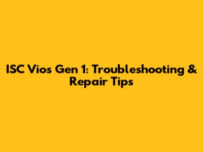 ISC Vios Gen 1: Troubleshooting & Repair Tips