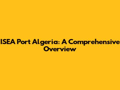 ISEA Port Algeria: A Comprehensive Overview