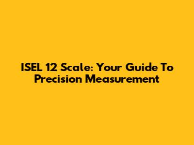 ISEL 12 Scale: Your Guide To Precision Measurement