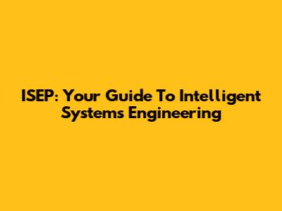 ISEP: Your Guide To Intelligent Systems Engineering