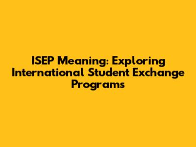 ISEP Meaning: Exploring International Student Exchange Programs