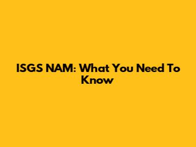 ISGS NAM: What You Need To Know