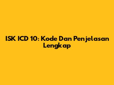 ISK ICD 10: Kode Dan Penjelasan Lengkap