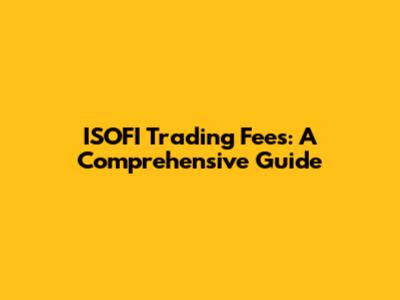 ISOFI Trading Fees: A Comprehensive Guide