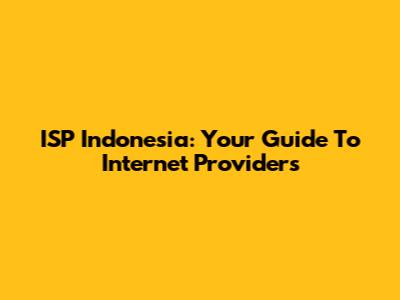ISP Indonesia: Your Guide To Internet Providers