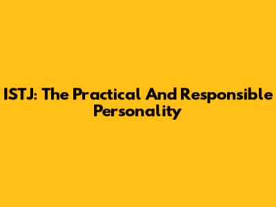 ISTJ: The Practical And Responsible Personality