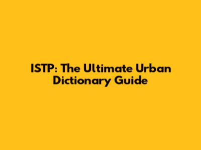 ISTP: The Ultimate Urban Dictionary Guide