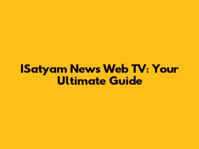 ISatyam News Web TV: Your Ultimate Guide