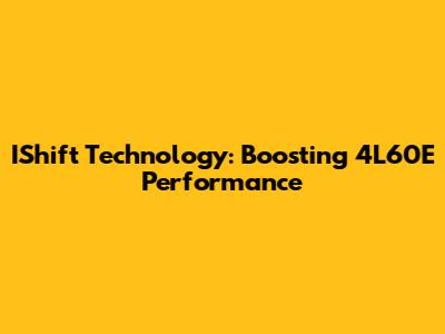 IShift Technology: Boosting 4L60E Performance