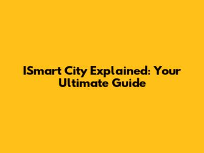 ISmart City Explained: Your Ultimate Guide