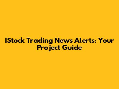 IStock Trading News Alerts: Your Project Guide