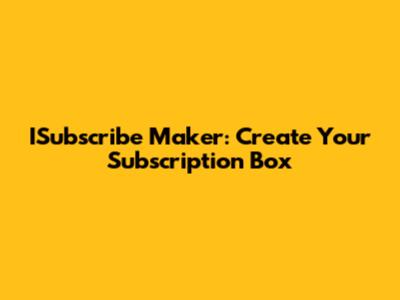 ISubscribe Maker: Create Your Subscription Box