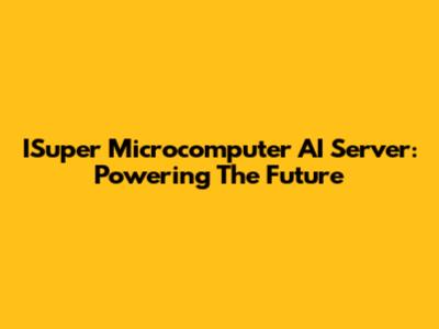 ISuper Microcomputer AI Server: Powering The Future