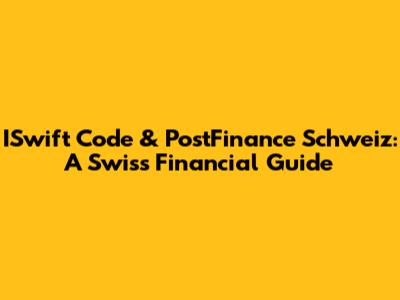ISwift Code & PostFinance Schweiz: A Swiss Financial Guide