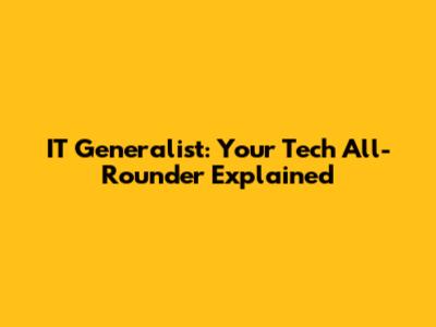 IT Generalist: Your Tech All-Rounder Explained