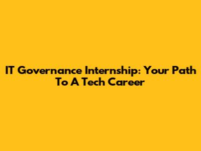 IT Governance Internship: Your Path To A Tech Career