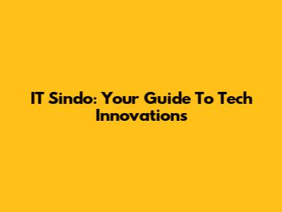IT Sindo: Your Guide To Tech Innovations