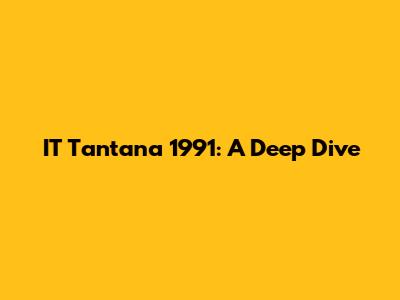 IT Tantana 1991: A Deep Dive