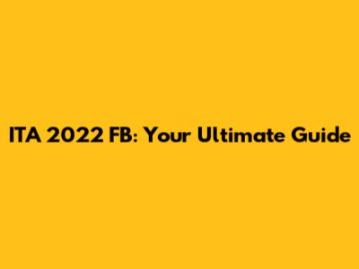 ITA 2022 FB: Your Ultimate Guide