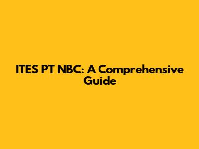 ITES PT NBC: A Comprehensive Guide