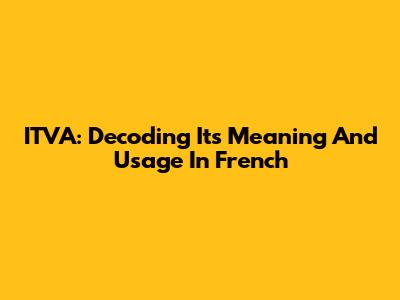 ITVA: Decoding Its Meaning And Usage In French