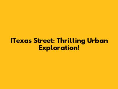 ITexas Street: Thrilling Urban Exploration!