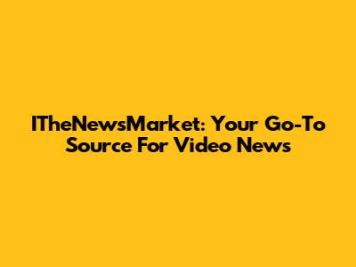 ITheNewsMarket: Your Go-To Source For Video News