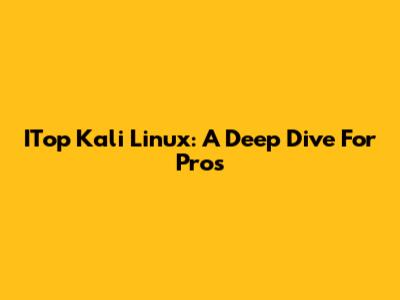 ITop Kali Linux: A Deep Dive For Pros