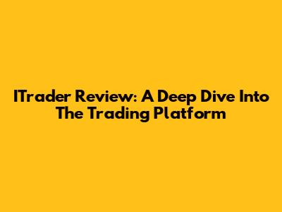 ITrader Review: A Deep Dive Into The Trading Platform