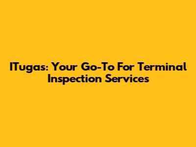 ITugas: Your Go-To For Terminal Inspection Services