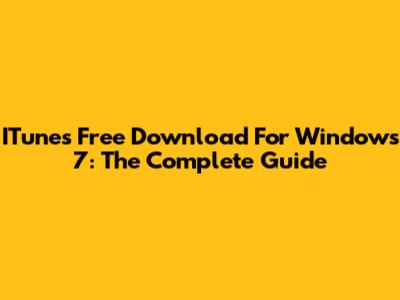 ITunes Free Download For Windows 7: The Complete Guide