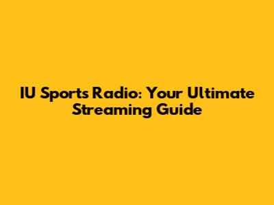 IU Sports Radio: Your Ultimate Streaming Guide