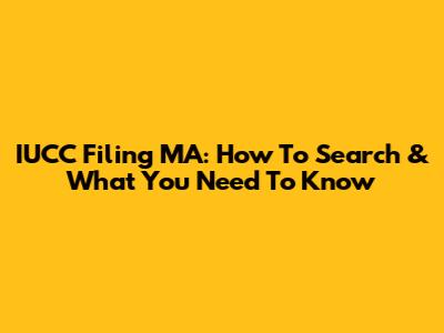 IUCC Filing MA: How To Search & What You Need To Know