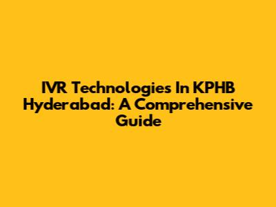 IVR Technologies In KPHB Hyderabad: A Comprehensive Guide