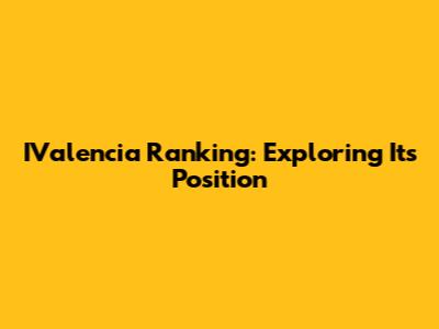 IValencia Ranking: Exploring Its Position
