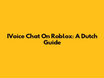 IVoice Chat On Roblox: A Dutch Guide