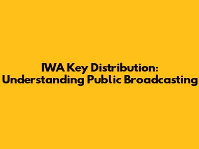 IWA Key Distribution: Understanding Public Broadcasting