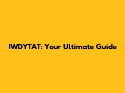 IWDYTAT: Your Ultimate Guide