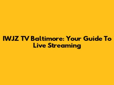 IWJZ TV Baltimore: Your Guide To Live Streaming