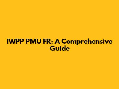 IWPP PMU FR: A Comprehensive Guide
