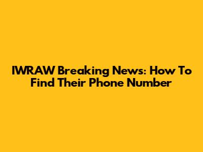 IWRAW Breaking News: How To Find Their Phone Number