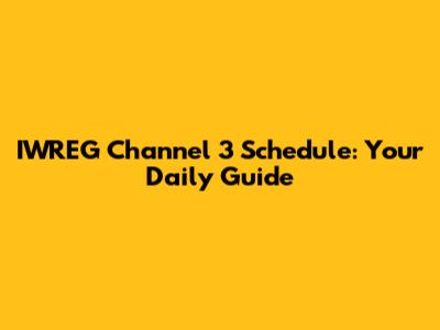 IWREG Channel 3 Schedule: Your Daily Guide