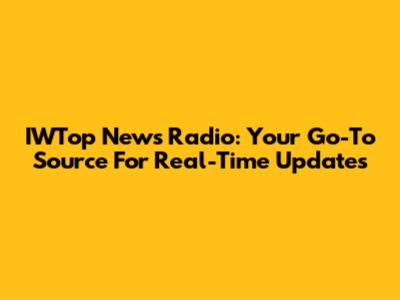 IWTop News Radio: Your Go-To Source For Real-Time Updates