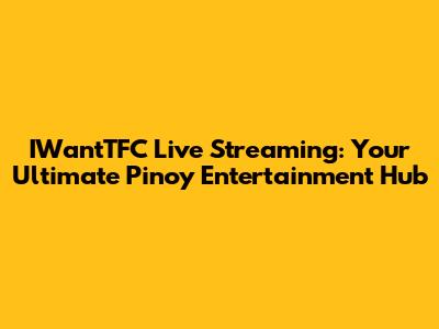 IWantTFC Live Streaming: Your Ultimate Pinoy Entertainment Hub